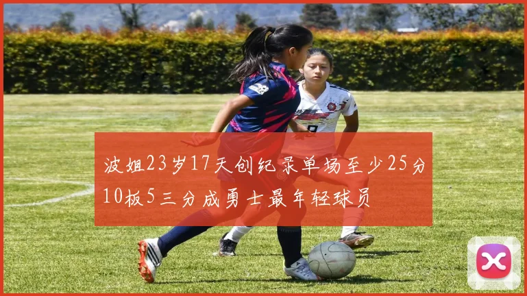 波姐23岁17天创纪录单场至少25分10板5三分成勇士最年轻球员